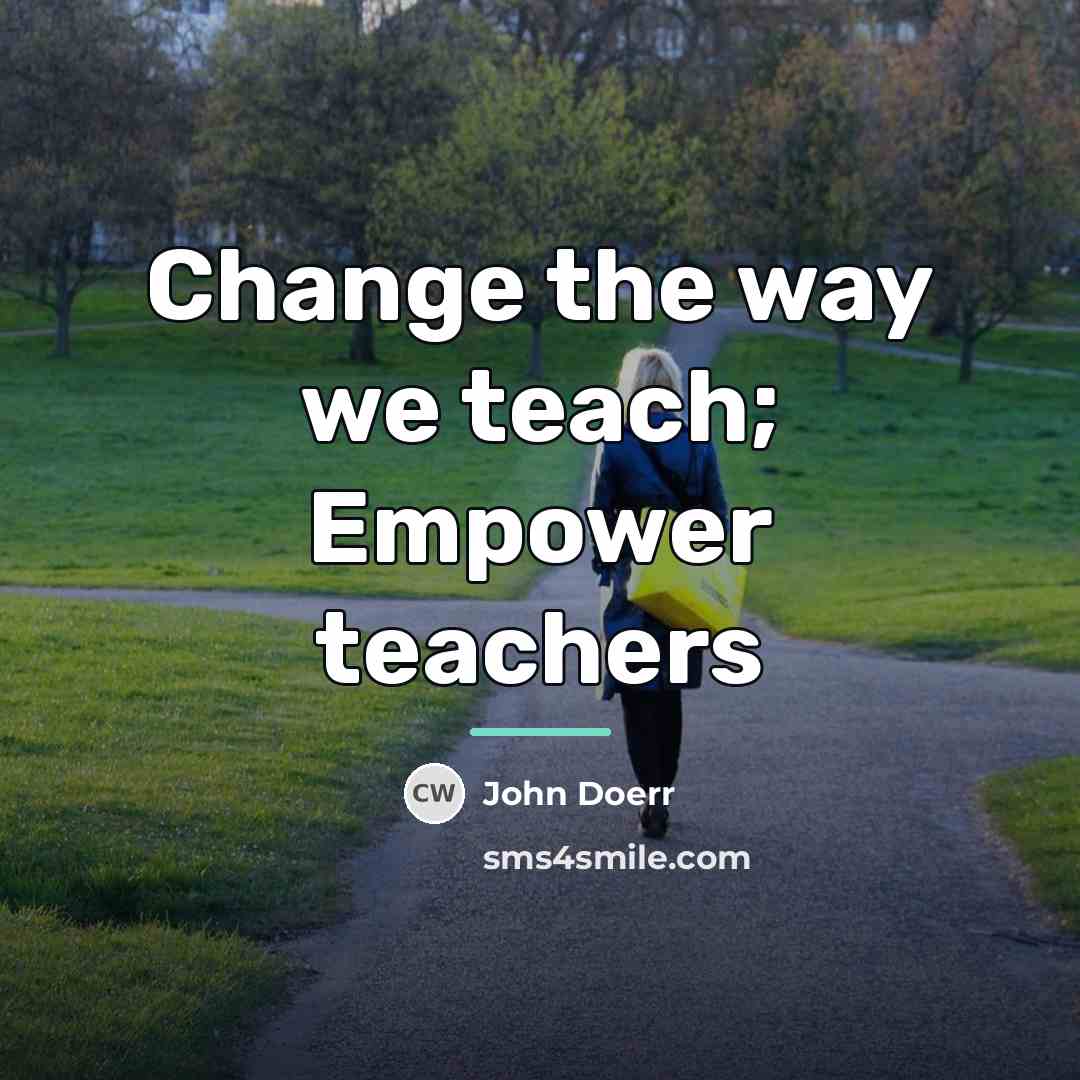 “Change the way we teach; Empower teachers…” quote by John Doerr