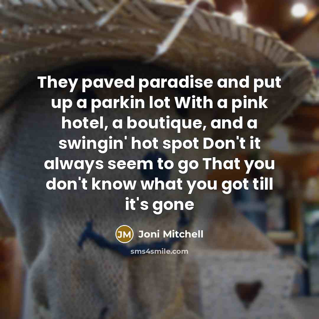 “They paved paradise and put up a parkin lot With…” quote by Joni Mitchell
