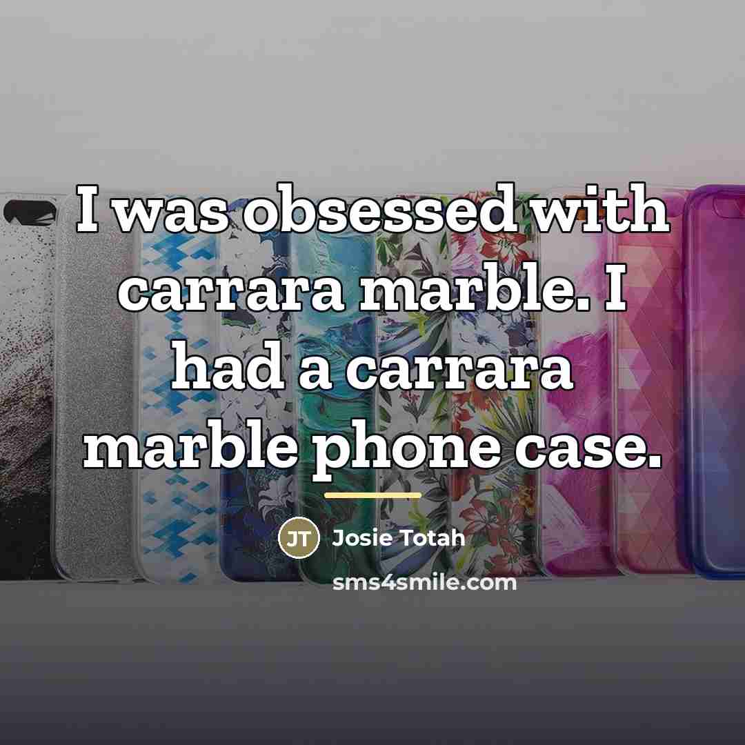 “I was obsessed with carrara marble. I had a carrara…” quote by Josie Totah