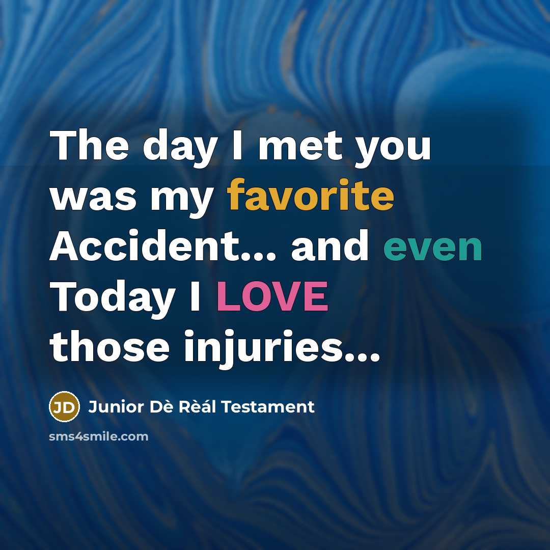 “The day I met you was my favorite Accident... and even Today I LOVE those injuries...” quote by Junior Dè Rèál Testament