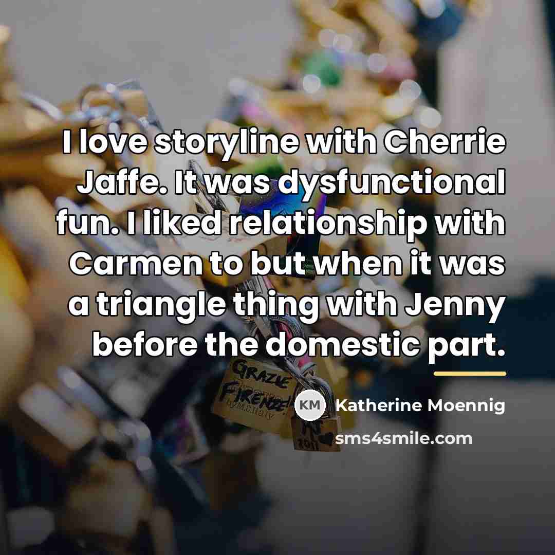 “I love storyline with Cherrie Jaffe. It was dysfunctional fun.…” quote by Katherine Moennig