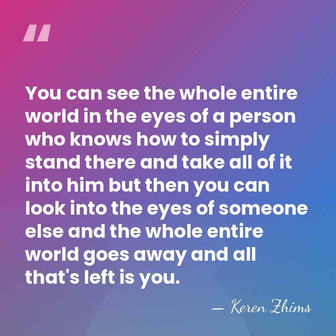 You can see the whole entire world in the eyes of a&hellip; - Keren Zhims