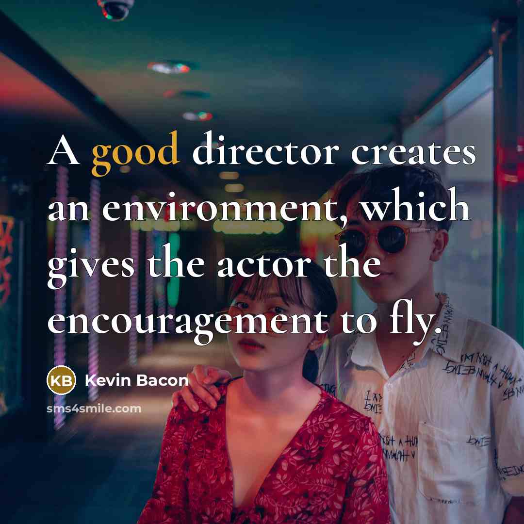 “A good director creates an environment, which gives the actor…” quote by Kevin Bacon