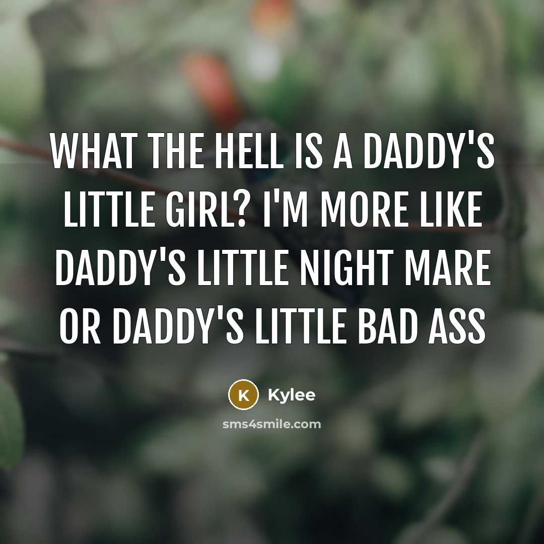 “What the hell is a daddy's little girl? I'm more like daddy's little night mare or daddy's little bad ass” quote by Kylee