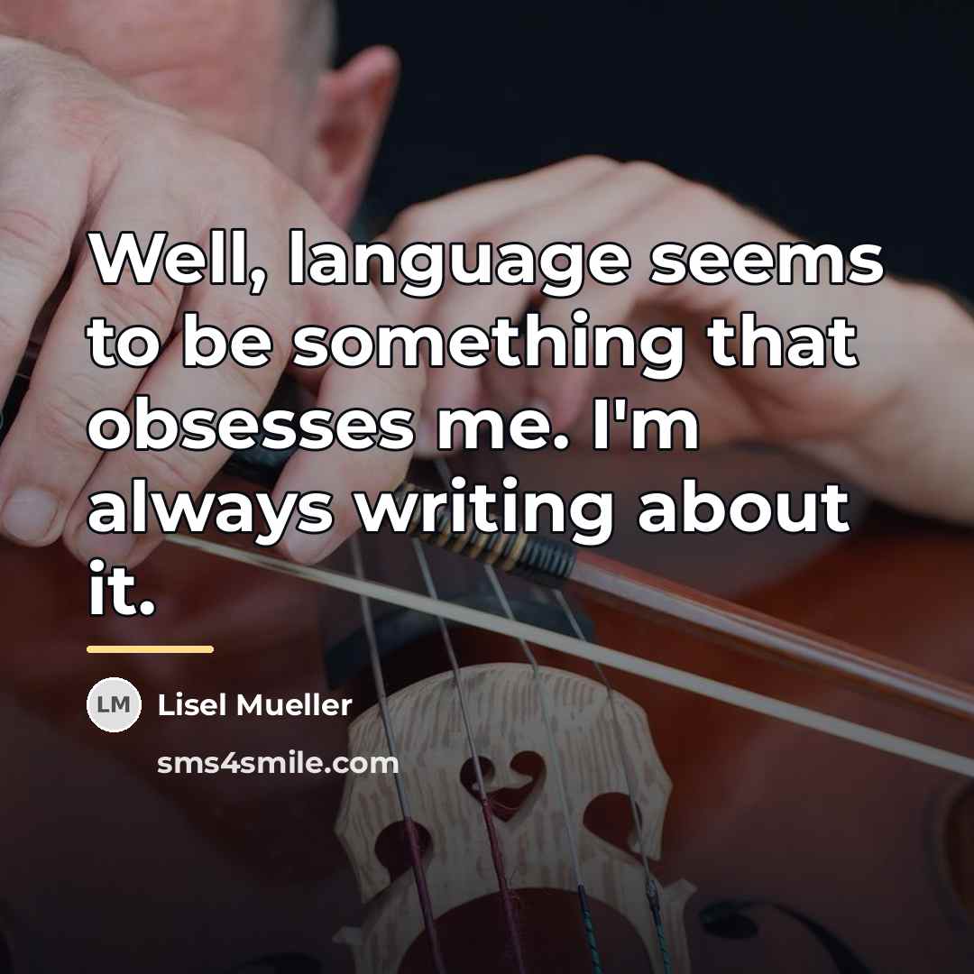 “Well, language seems to be something that obsesses me. I'm…” quote by Lisel Mueller