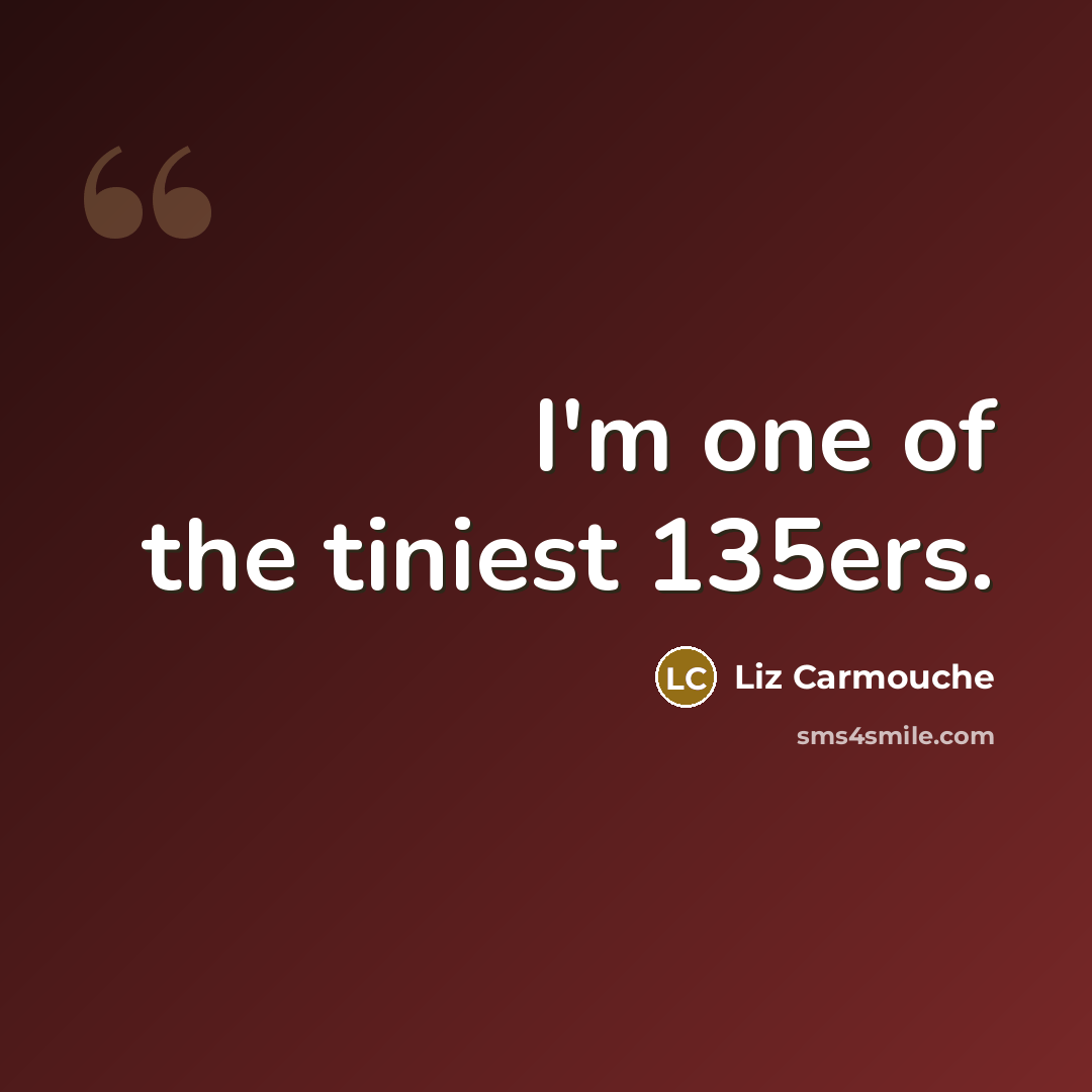 “I'm one of the tiniest 135ers.…” quote by Liz Carmouche