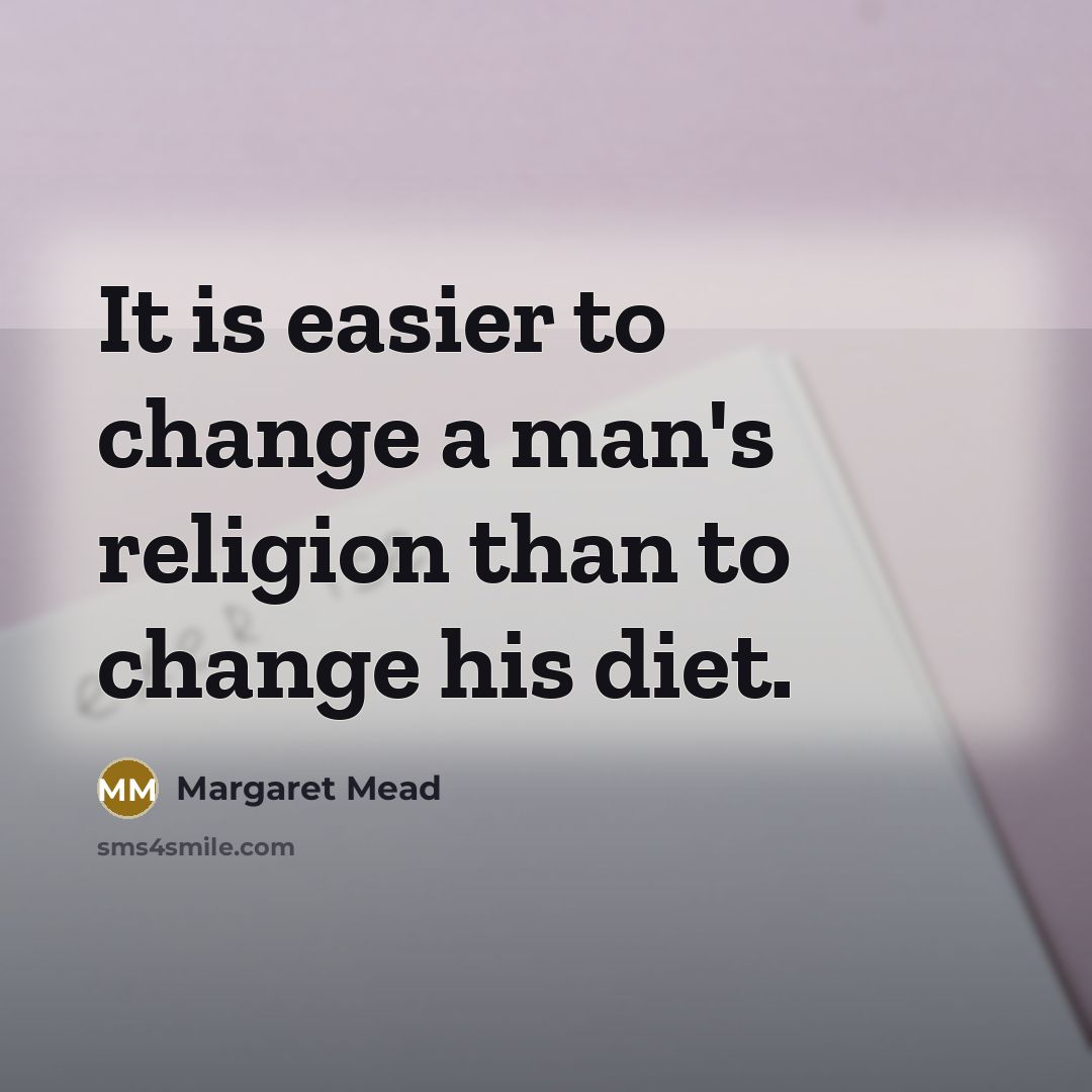 “It is easier to change a man's religion than to…” quote by Margaret Mead