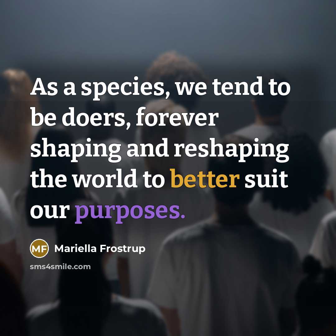 “As a species, we tend to be doers, forever shaping…” quote by Mariella Frostrup
