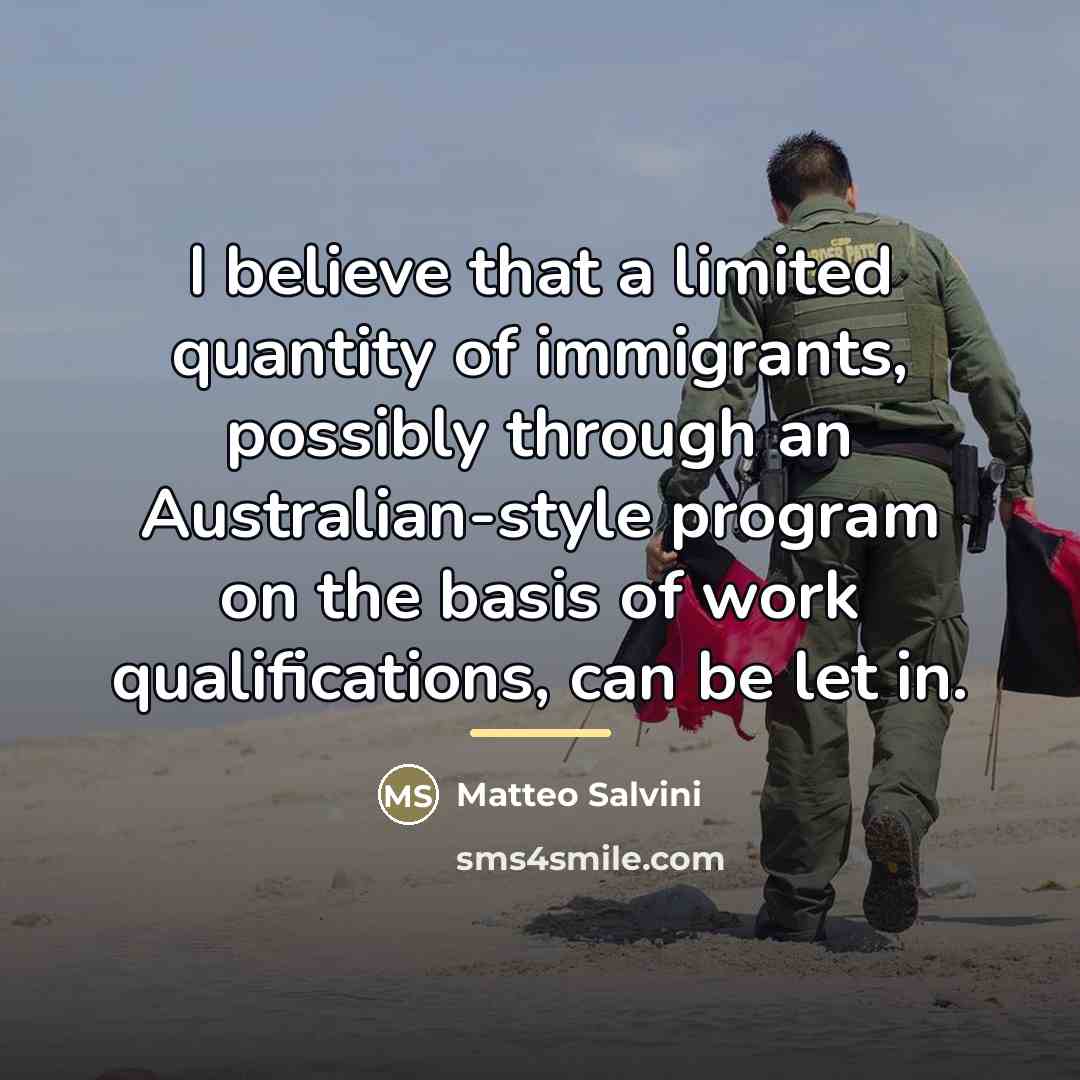 “I believe that a limited quantity of immigrants, possibly through…” quote by Matteo Salvini