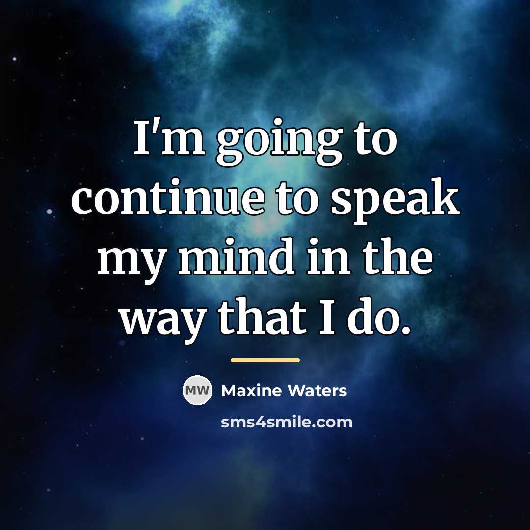 “I'm going to continue to speak my mind in the…” quote by Maxine Waters