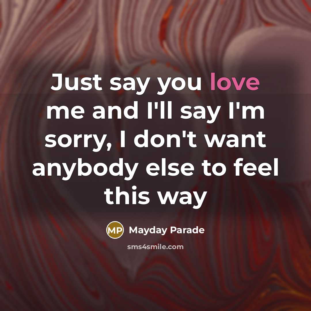 “Just say you love me and I'll say I'm sorry,…” quote by Mayday Parade