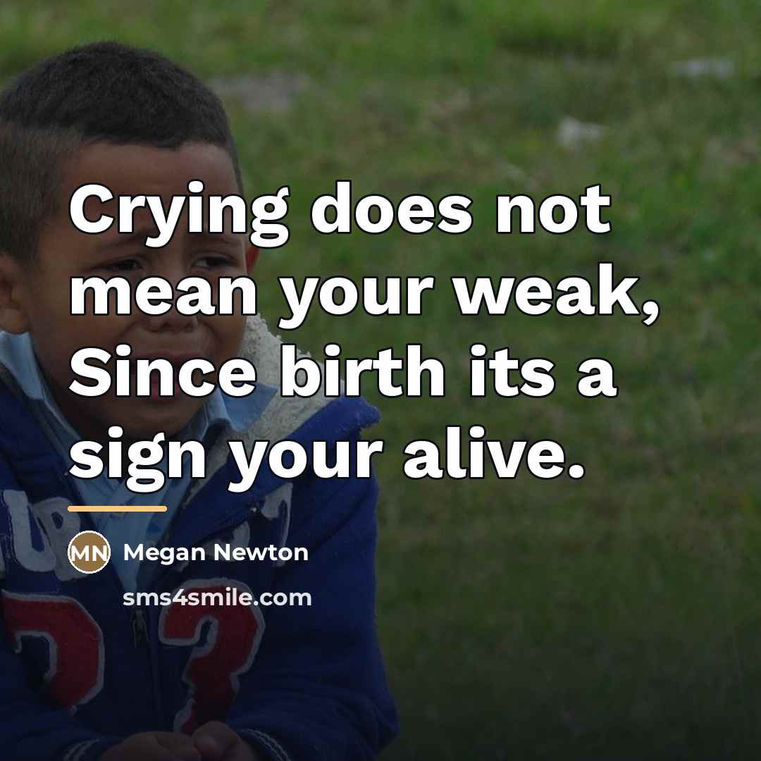 “Crying does not mean your weak, Since birth its a…” quote by Megan Newton