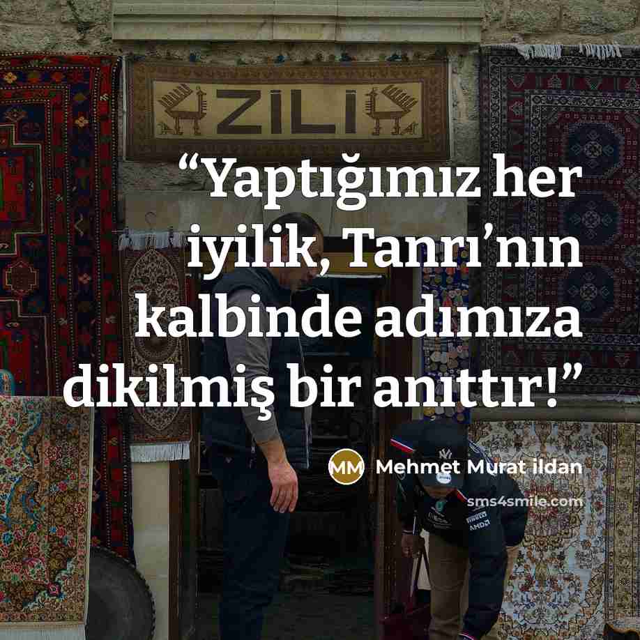“Yaptığımız her iyilik, Tanrı’nın kalbinde adımıza dikilmiş bir anıttır!” quote by Mehmet Murat ildan