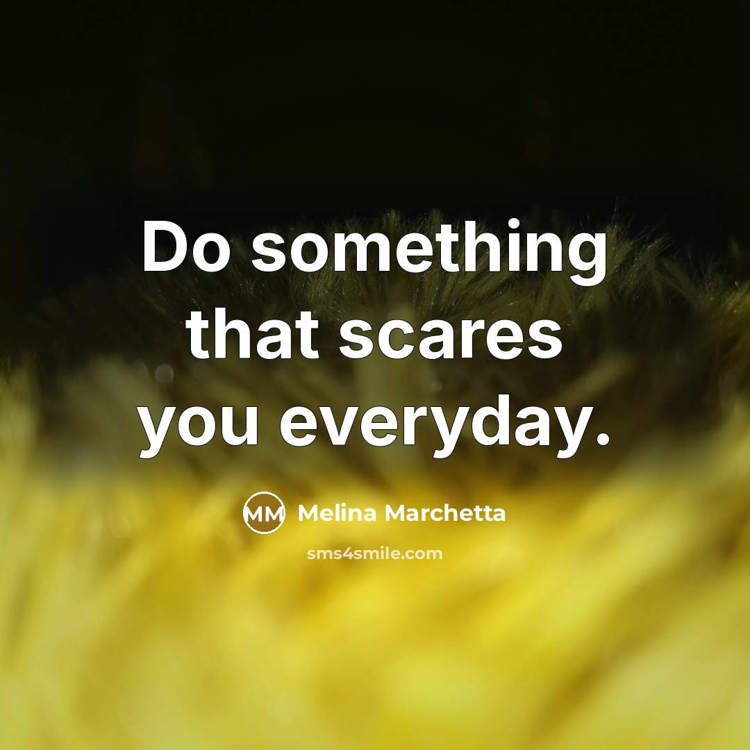 “Do something that scares you everyday.…” quote by Melina Marchetta