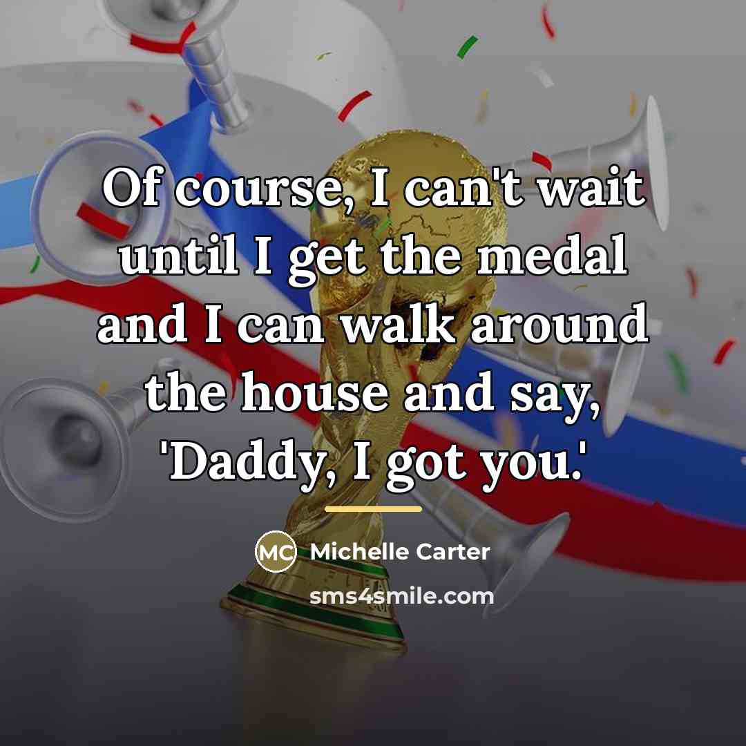 “Of course, I can't wait until I get the medal…” quote by Michelle Carter