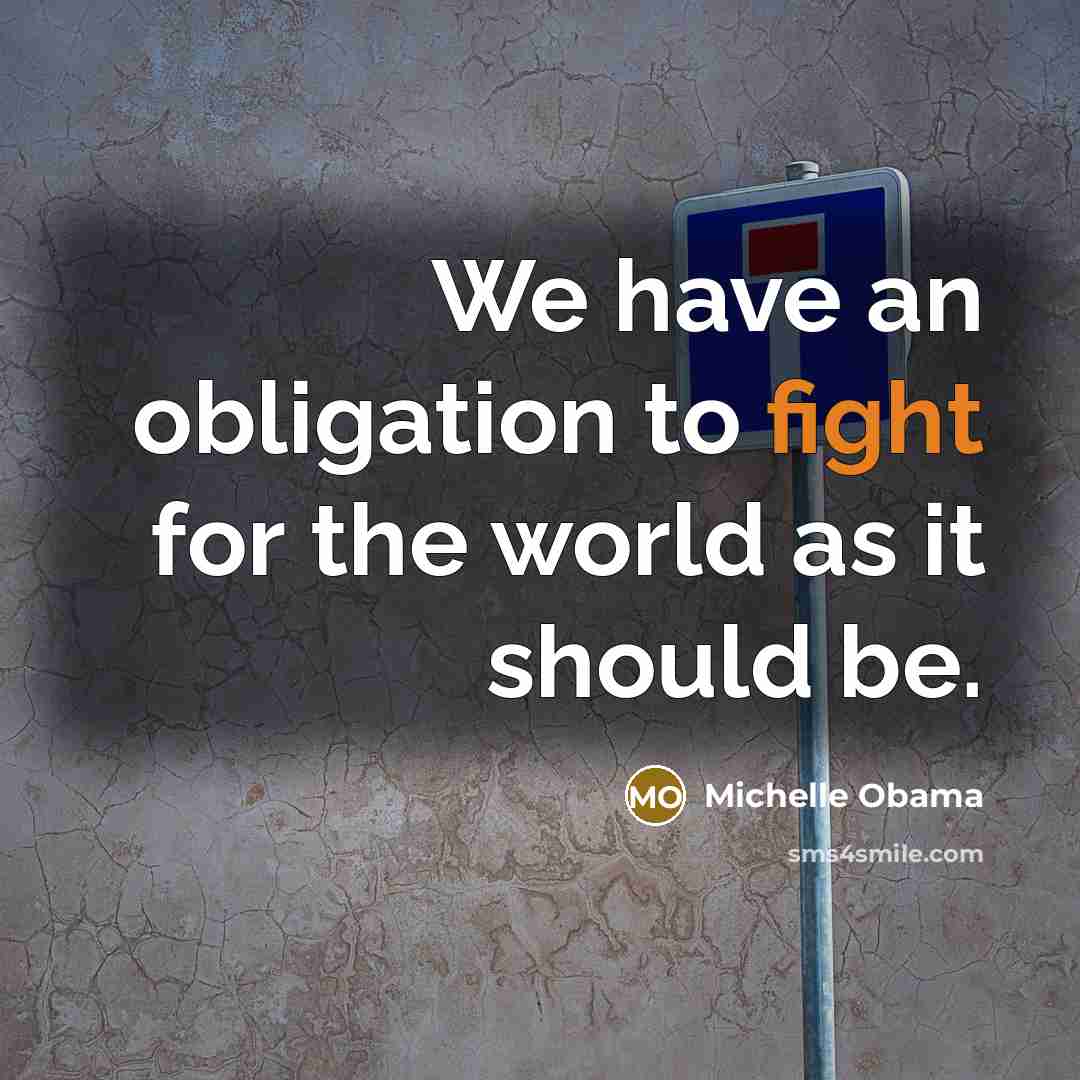 “We have an obligation to fight for the world as it should be.” quote by Michelle Obama