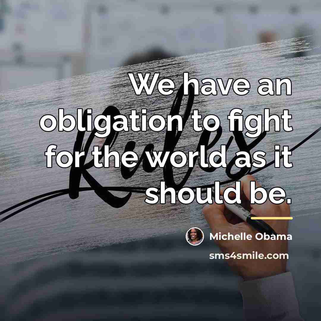“We have an obligation to fight for the world as…” quote by Michelle Obama
