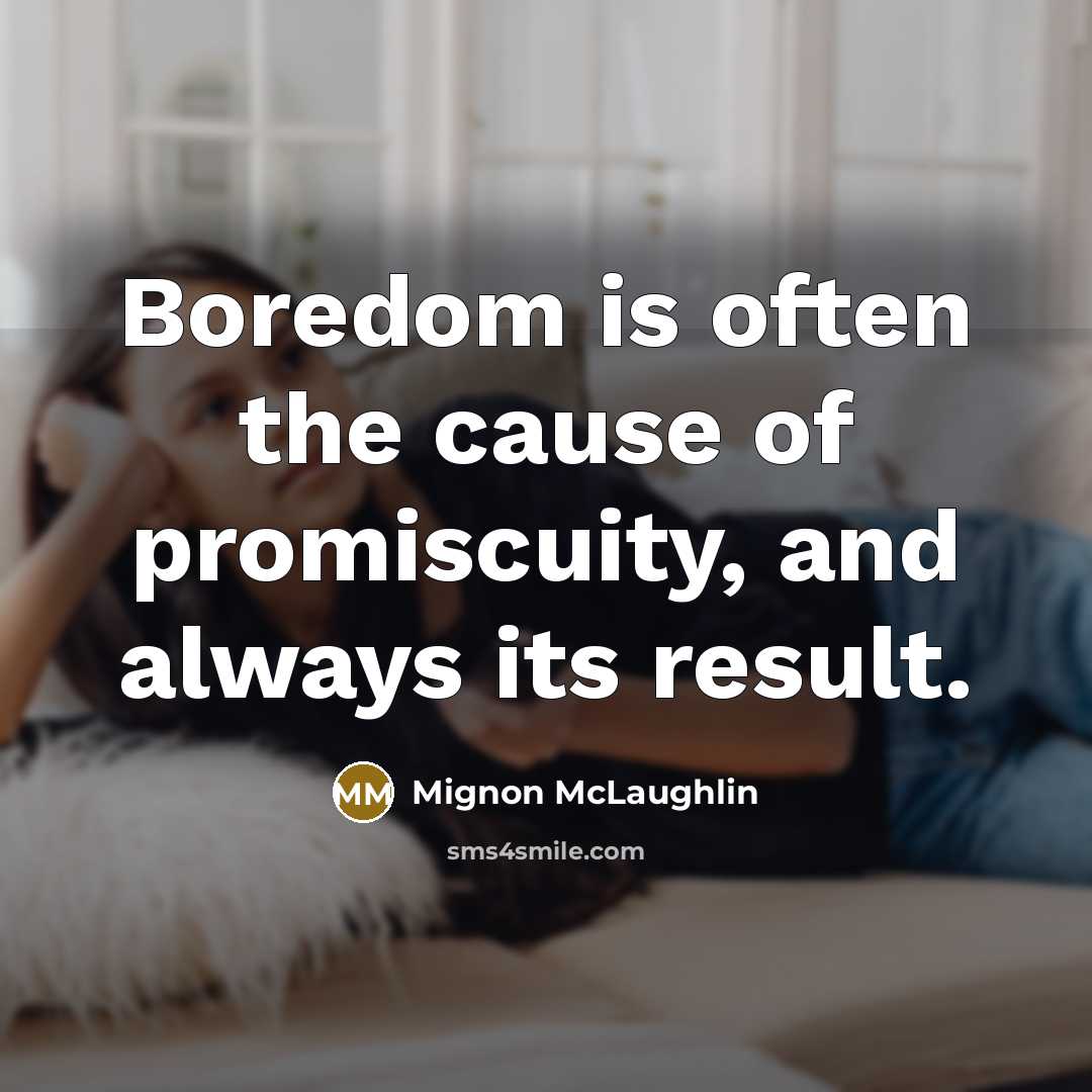 “Boredom is often the cause of promiscuity, and always its…” quote by Mignon McLaughlin