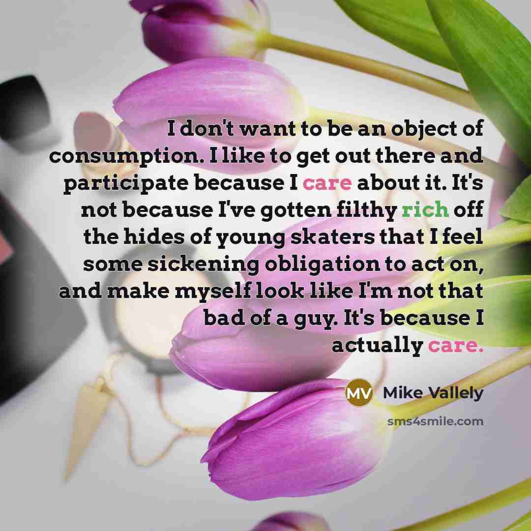 “I don't want to be an object of consumption. I…” quote by Mike Vallely