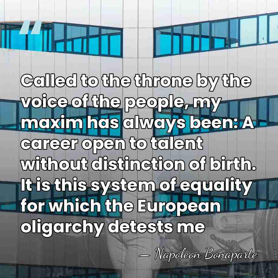 Called to the throne by the voice of the people, my maxim&hellip; - Napoleon Bonaparte