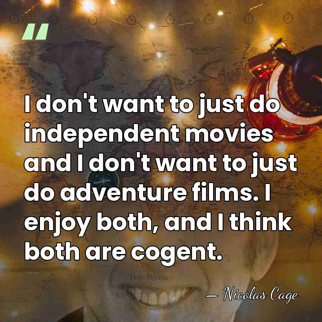 I don't want to just do independent movies and I don't want&hellip; - Nicolas Cage