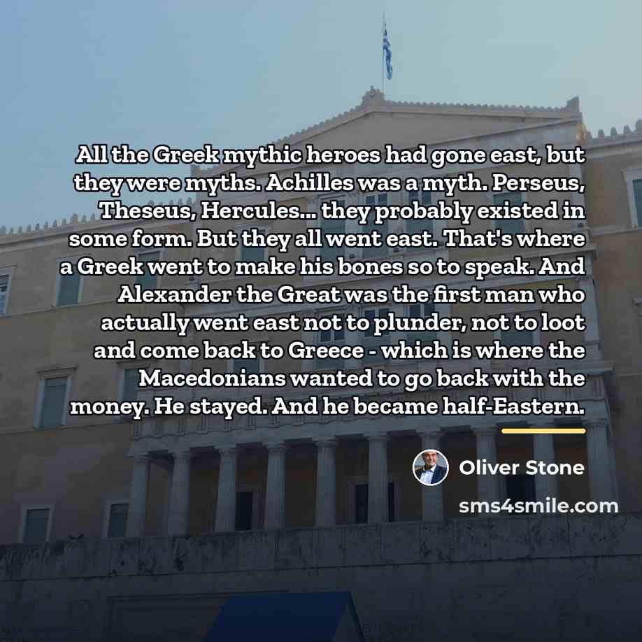 “All the Greek mythic heroes had gone east, but they…” quote by Oliver Stone