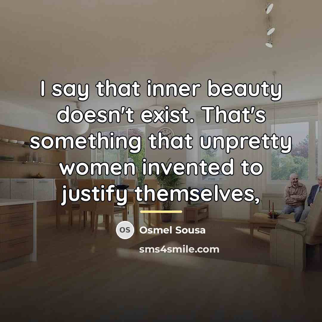 “I say that inner beauty doesn't exist. That's something that…” quote by Osmel Sousa