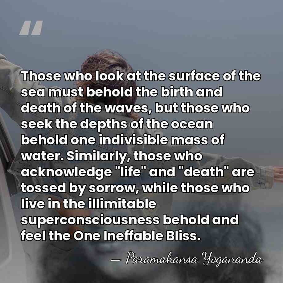 Those who look at the surface of the sea must behold the&hellip; - Paramahansa Yogananda