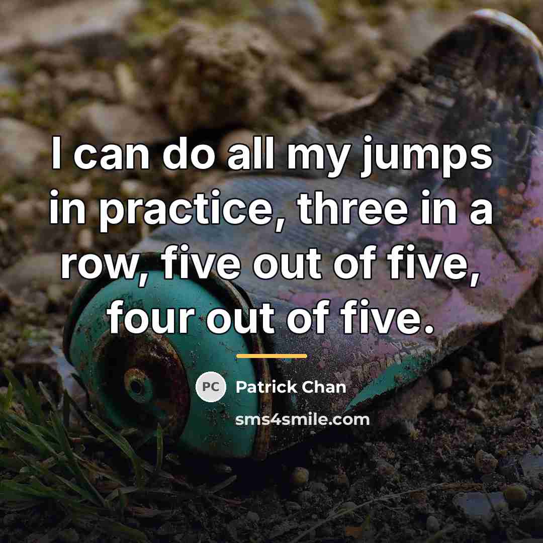 “I can do all my jumps in practice, three in…” quote by Patrick Chan