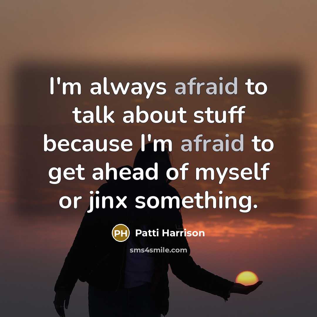 “I'm always afraid to talk about stuff because I'm afraid to get ahead of myself or jinx something.” quote by Patti Harrison