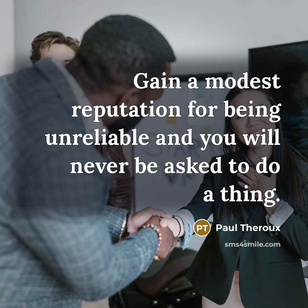 “Gain a modest reputation for being unreliable and you will…” quote by Paul Theroux