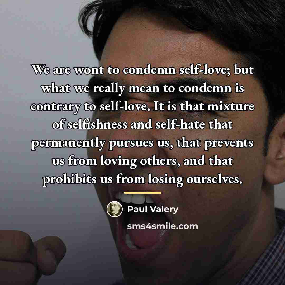 “We are wont to condemn self-love; but what we really…” quote by Paul Valery