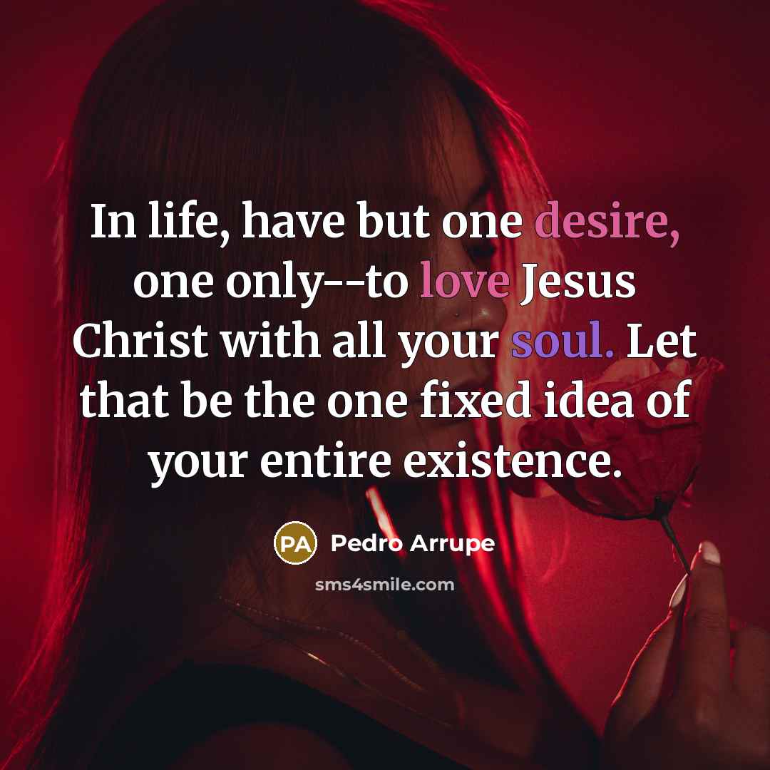 “In life, have but one desire, one only--to love Jesus…” quote by Pedro Arrupe