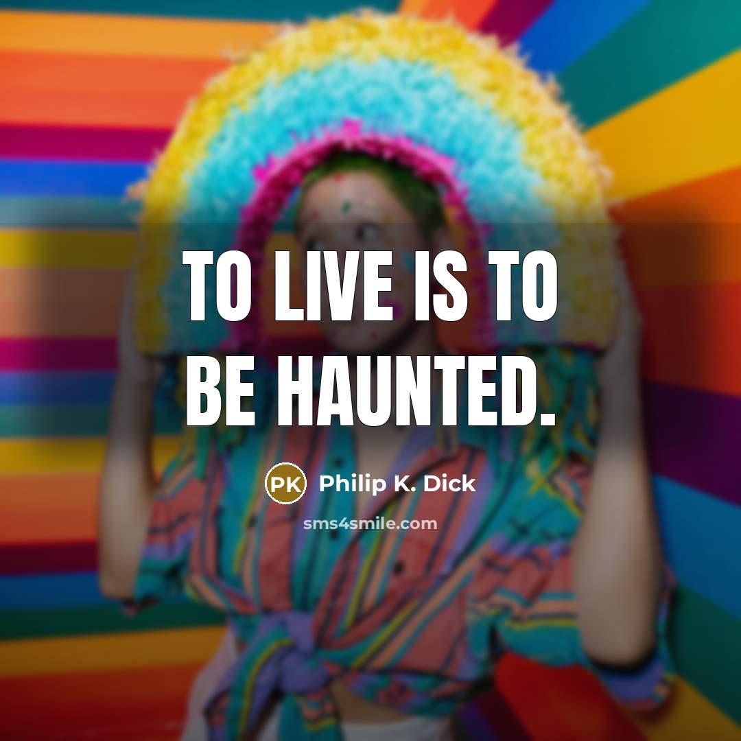 “To live is to be haunted.…” quote by Philip K. Dick
