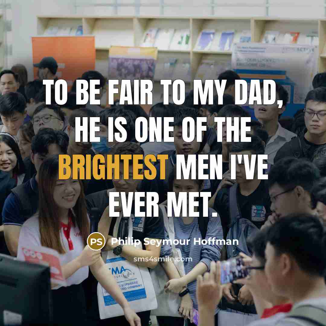 “To be fair to my dad, he is one of…” quote by Philip Seymour Hoffman