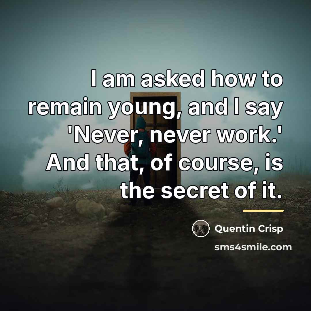 “I am asked how to remain young, and I say…” quote by Quentin Crisp