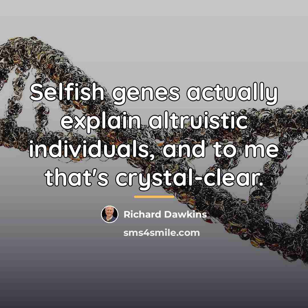 “Selfish genes actually explain altruistic individuals, and to me that's…” quote by Richard Dawkins