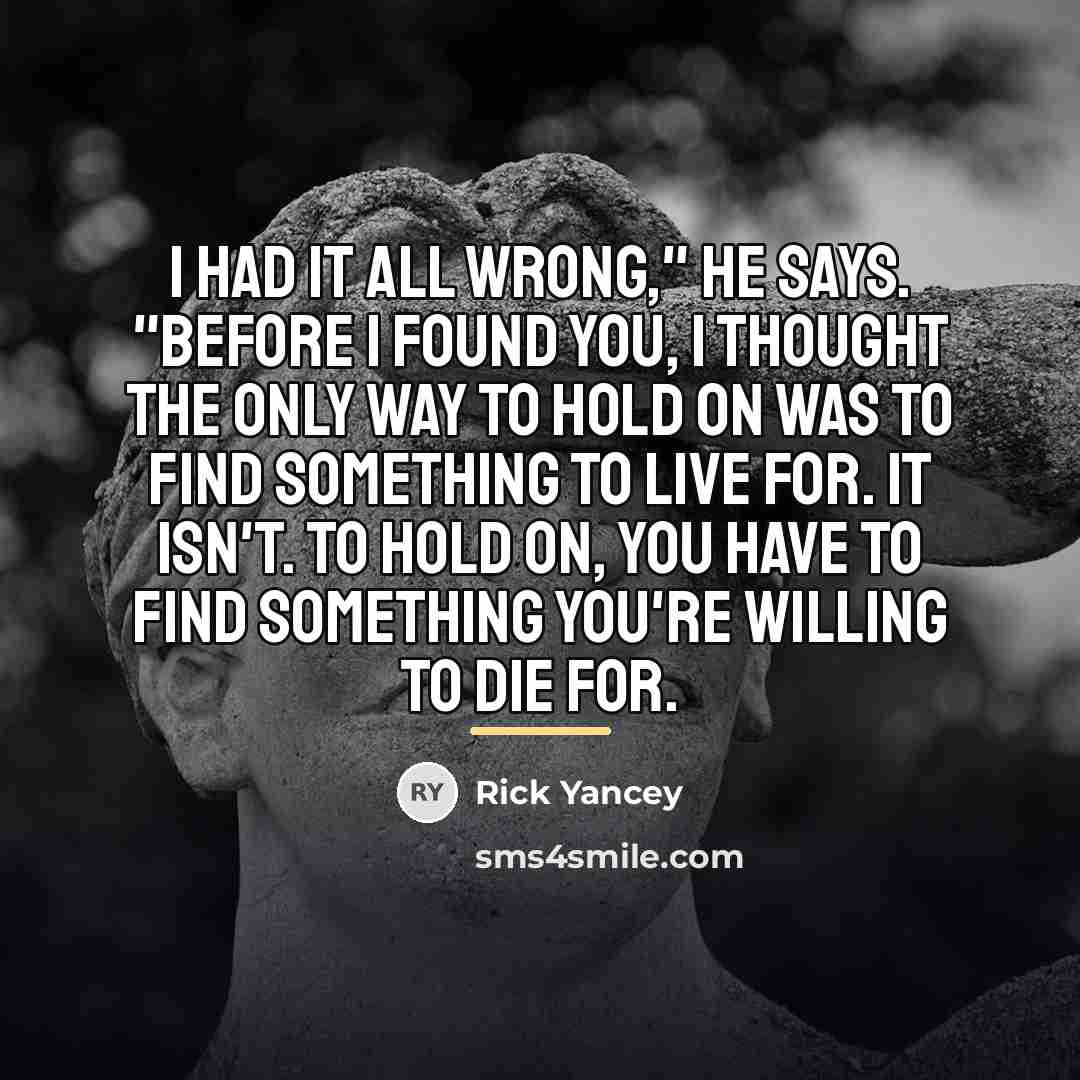 “I had it all wrong," he says. "Before I found…” quote by Rick Yancey