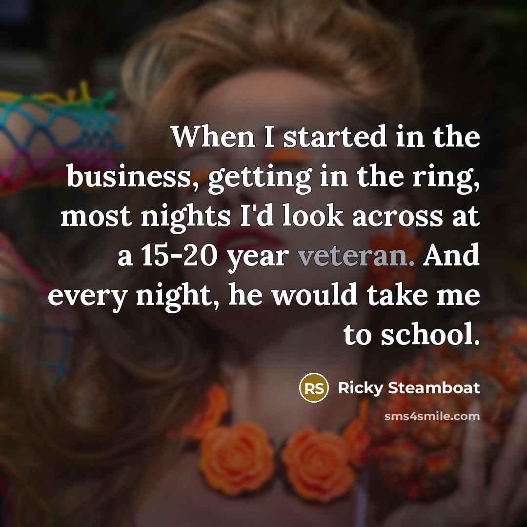 “When I started in the business, getting in the ring,…” quote by Ricky Steamboat