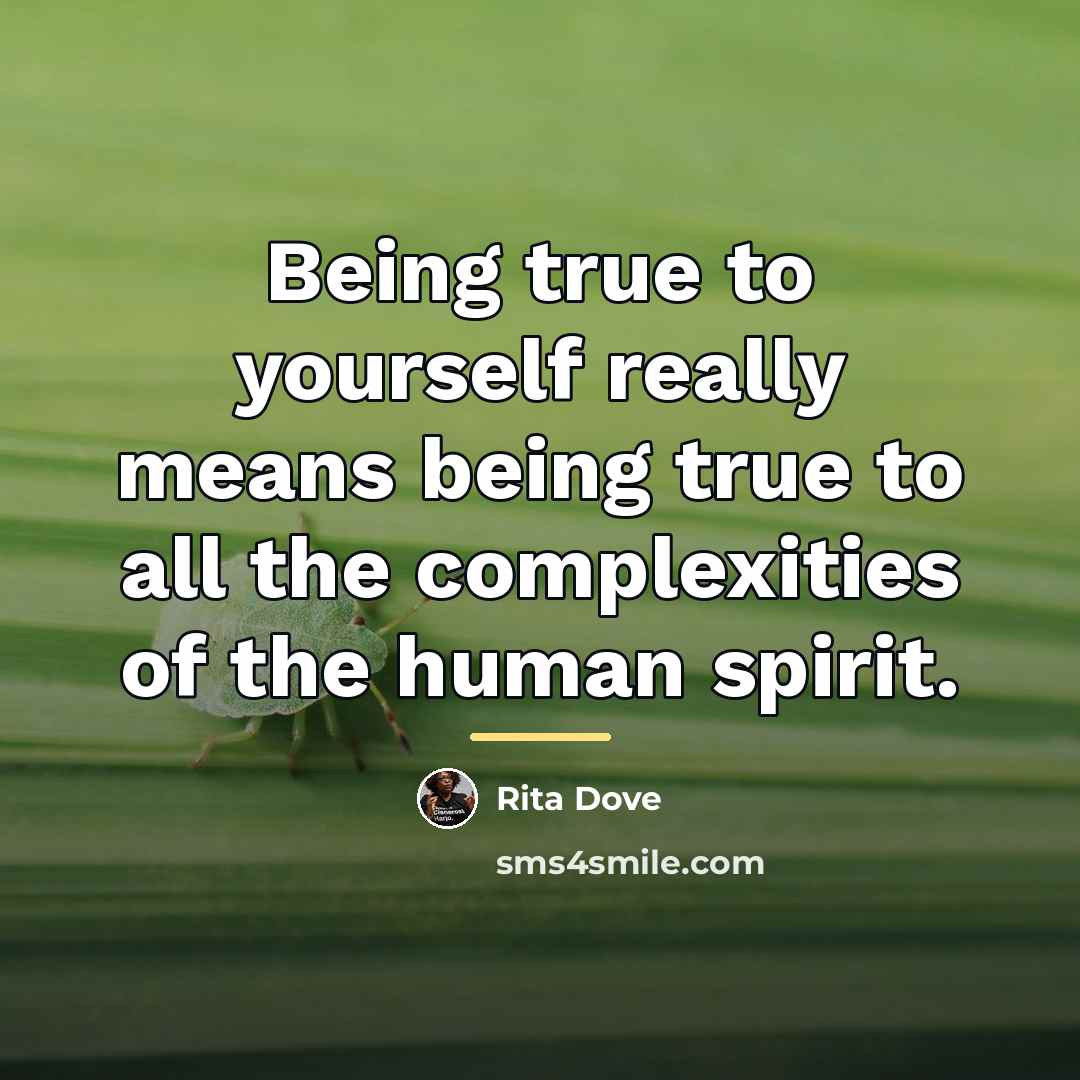 “Being true to yourself really means being true to all…” quote by Rita Dove