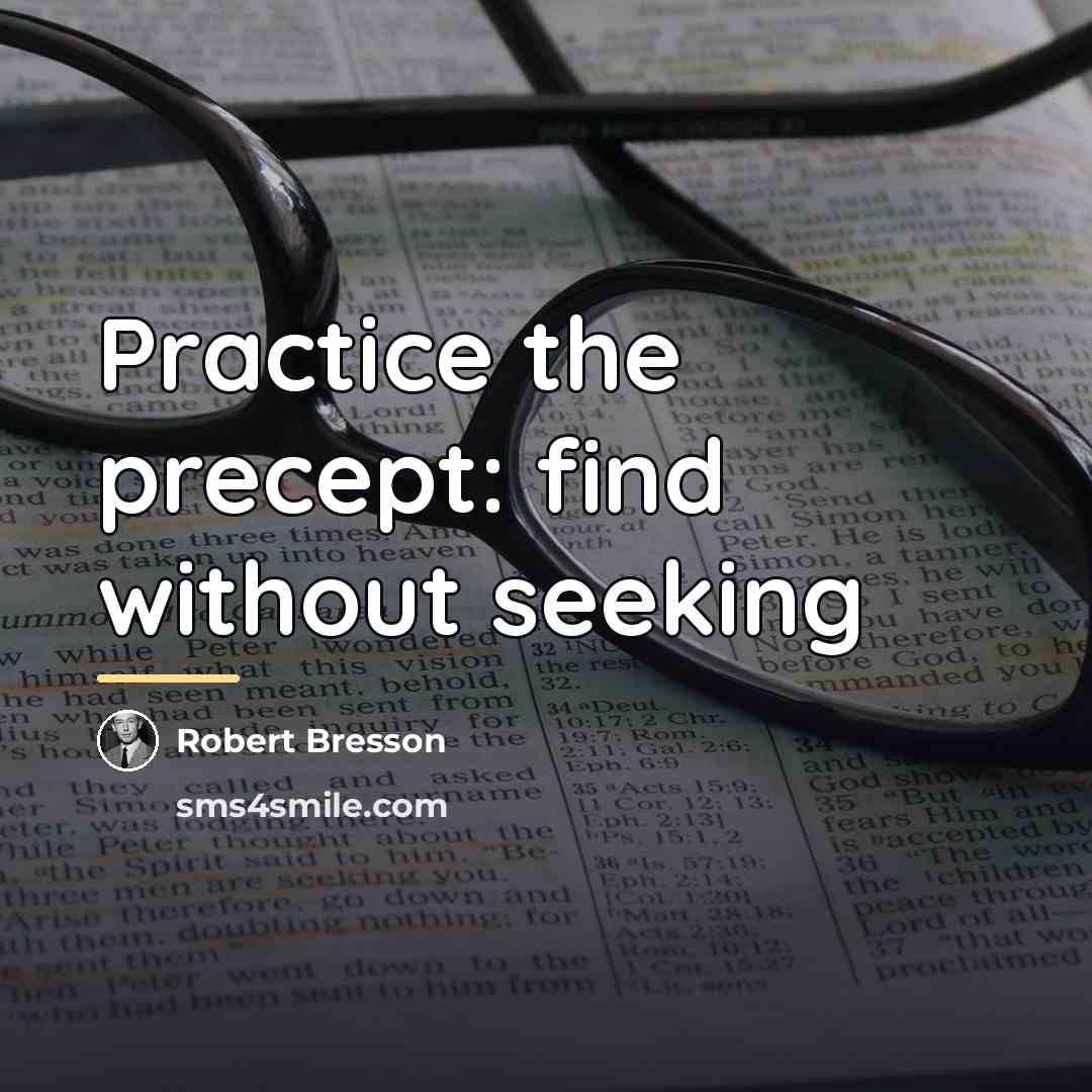 “Practice the precept: find without seeking…” quote by Robert Bresson