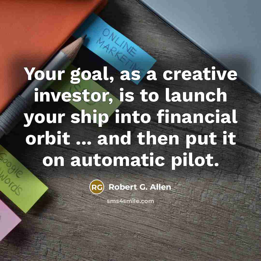 “Your goal, as a creative investor, is to launch your…” quote by Robert G. Allen