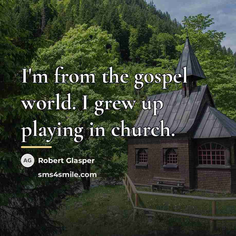 “I'm from the gospel world. I grew up playing in…” quote by Robert Glasper