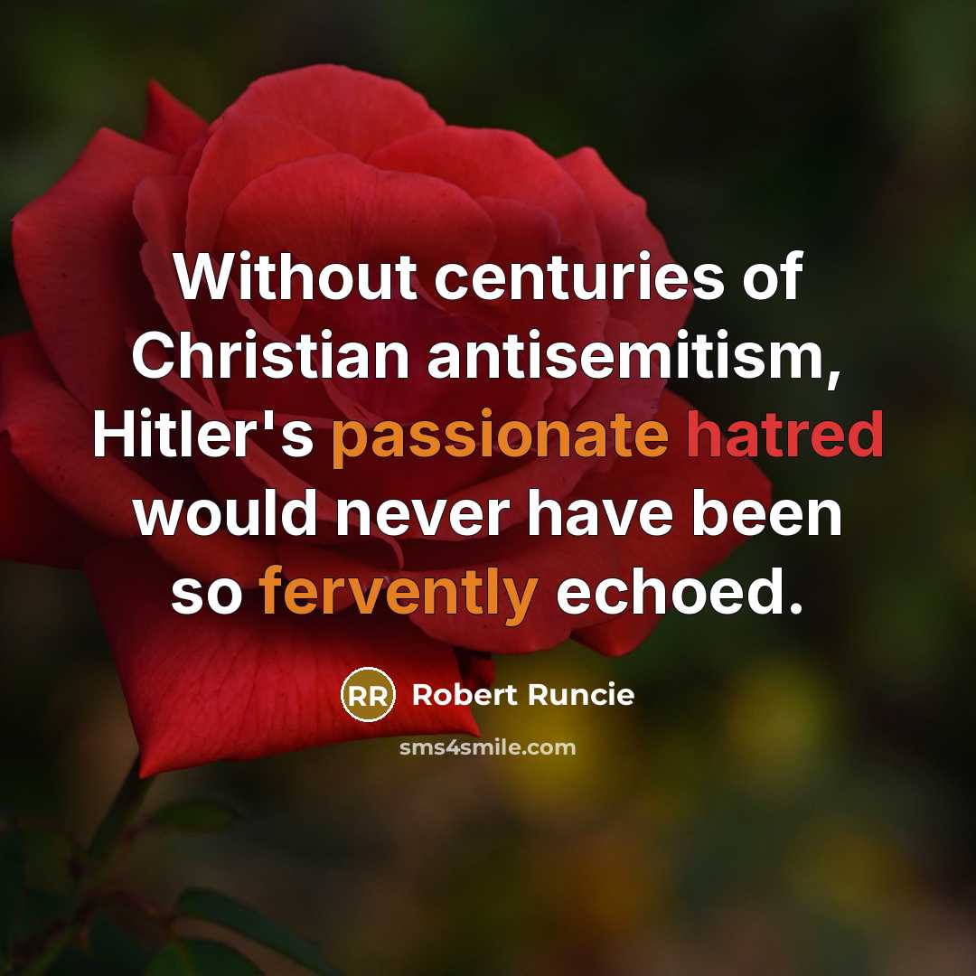“Without centuries of Christian antisemitism, Hitler's passionate hatred would never have been so fervently echoed.” quote by Robert Runcie