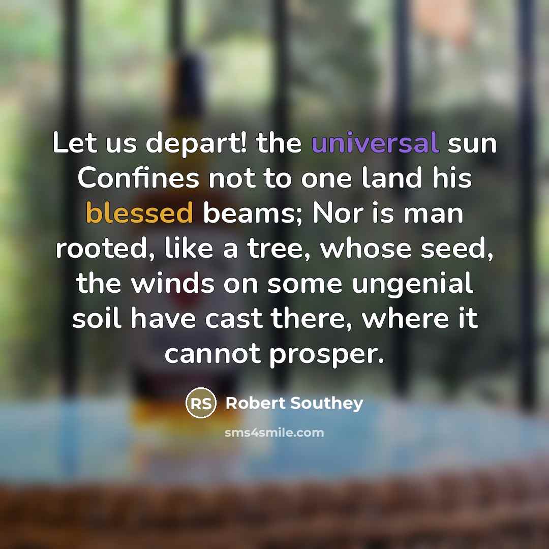 “Let us depart! the universal sun Confines not to one…” quote by Robert Southey