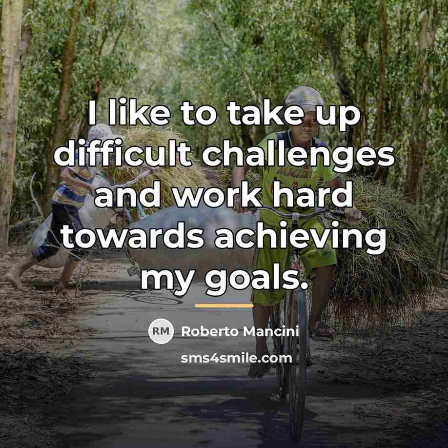 “I like to take up difficult challenges and work hard…” quote by Roberto Mancini