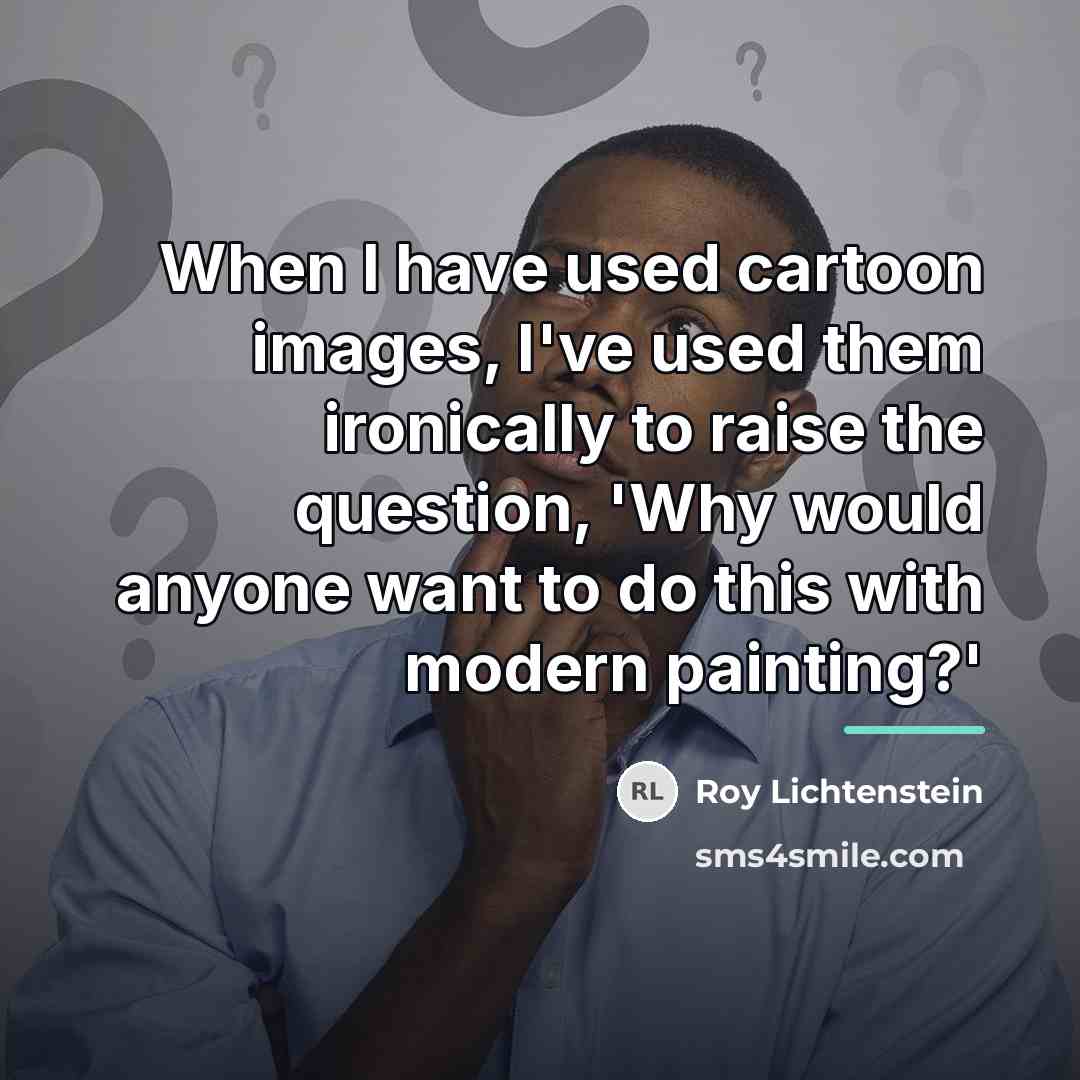“When I have used cartoon images, I've used them ironically…” quote by Roy Lichtenstein