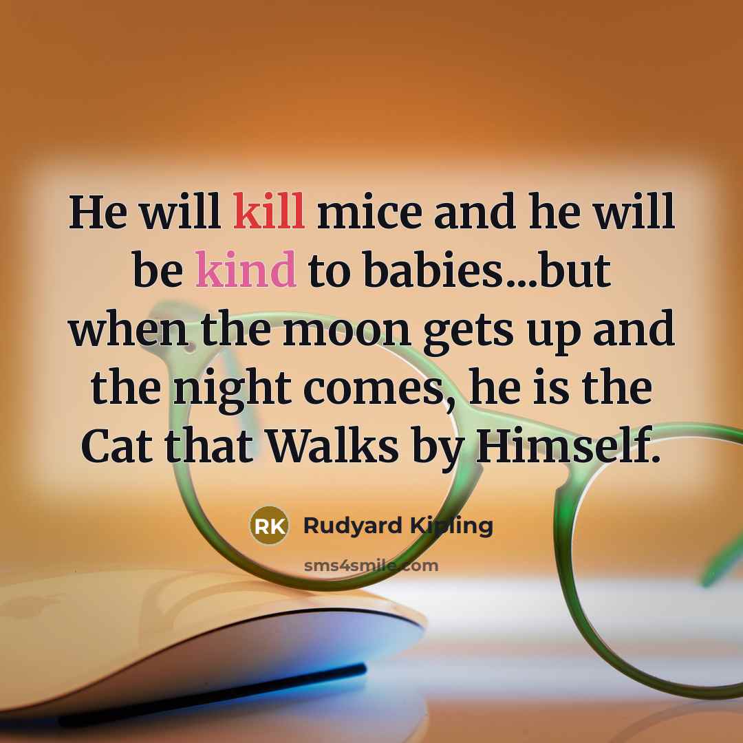 “He will kill mice and he will be kind to…” quote by Rudyard Kipling