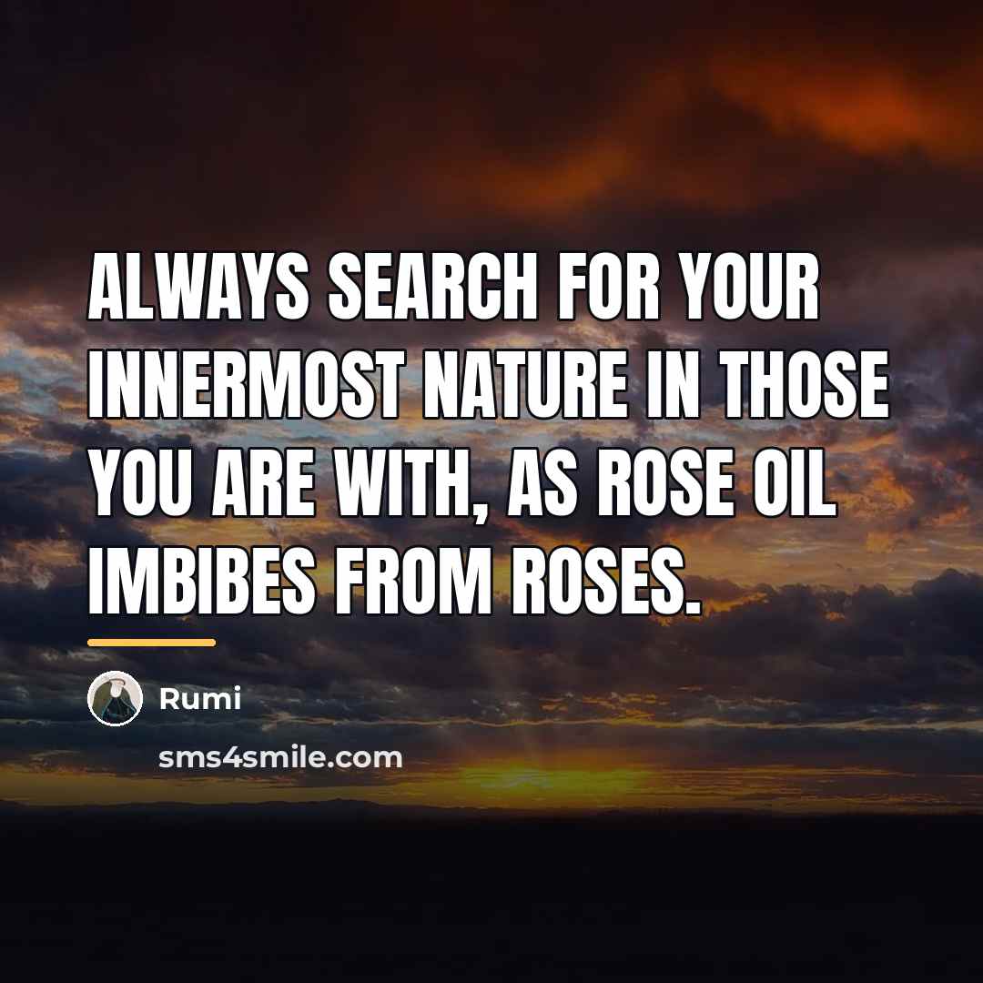 “Always search for your innermost nature in those you are…” quote by Rumi