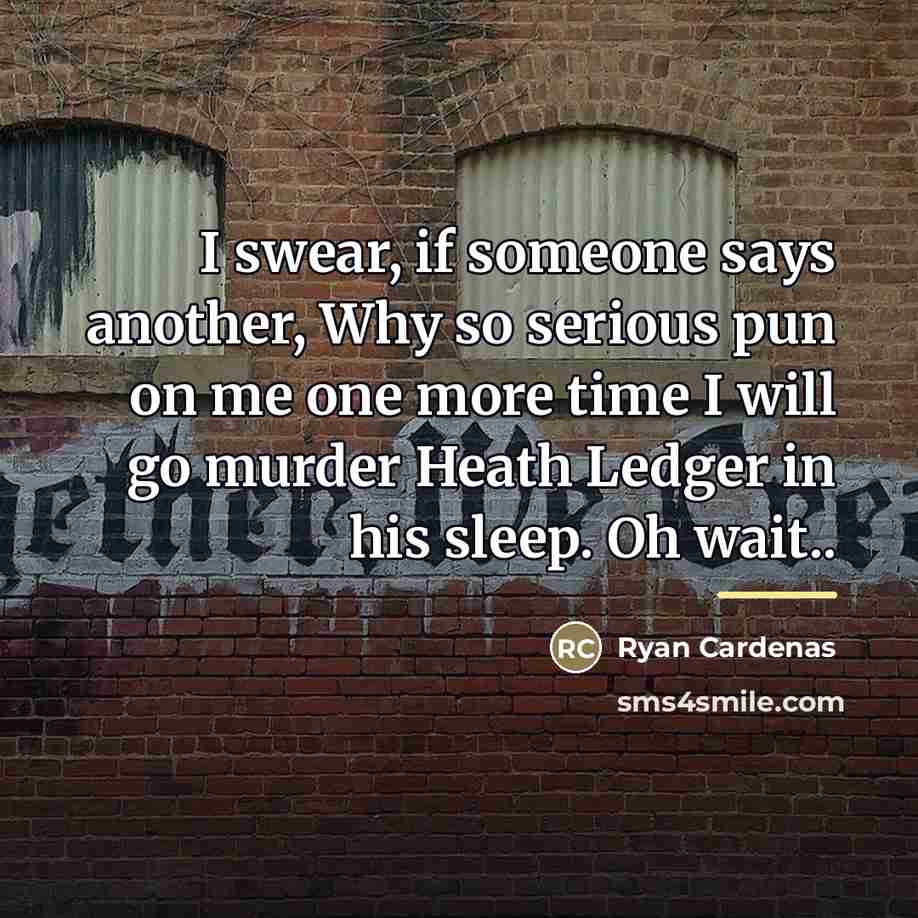 “I swear, if someone says another, Why so serious pun…” quote by Ryan Cardenas